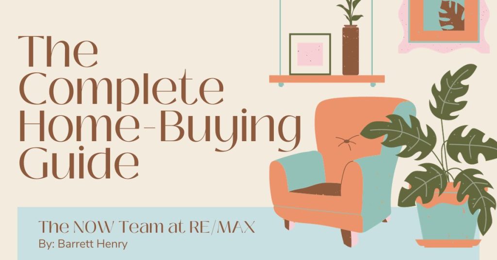 The Complete Home Buying Guide The NOW Team at REMAX